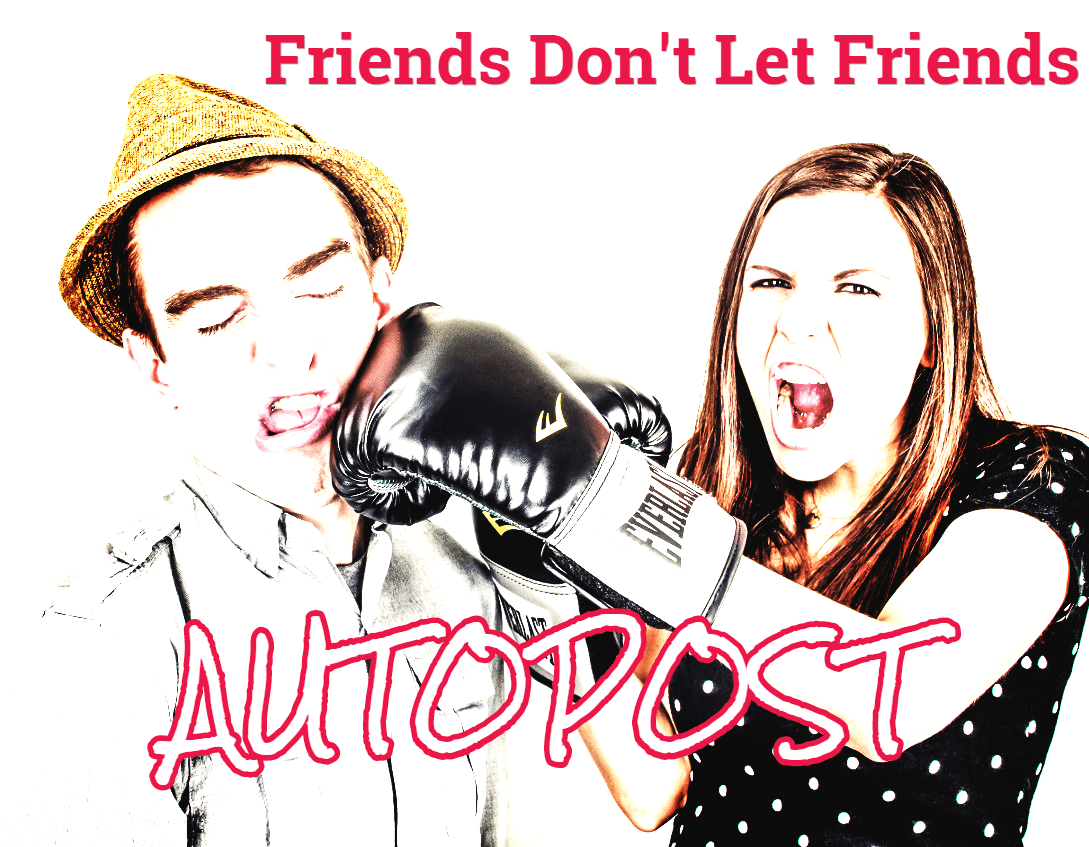 Friends Don't Let Friends Autopost